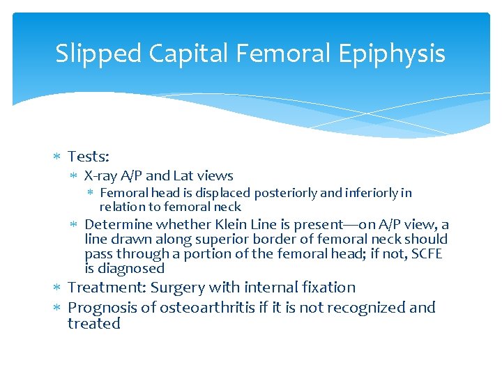 Slipped Capital Femoral Epiphysis Tests: X-ray A/P and Lat views Femoral head is displaced