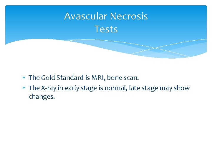 Avascular Necrosis Tests The Gold Standard is MRI, bone scan. The X-ray in early