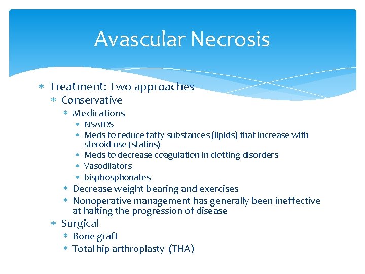 Avascular Necrosis Treatment: Two approaches Conservative Medications NSAIDS Meds to reduce fatty substances (lipids)