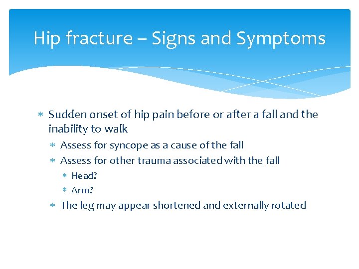 Hip fracture – Signs and Symptoms Sudden onset of hip pain before or after