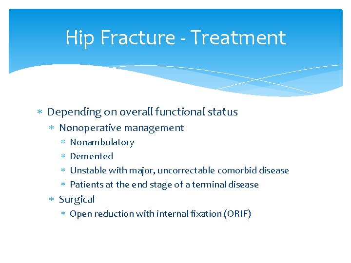Hip Fracture - Treatment Depending on overall functional status Nonoperative management Nonambulatory Demented Unstable