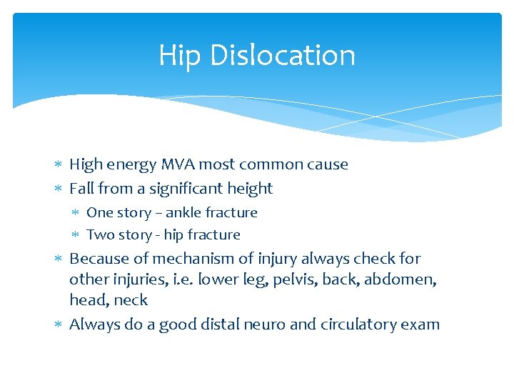 Hip Dislocation High energy MVA most common cause Fall from a significant height One