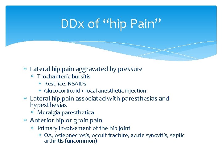 DDx of “hip Pain” Lateral hip pain aggravated by pressure Trochanteric bursitis Rest, ice,