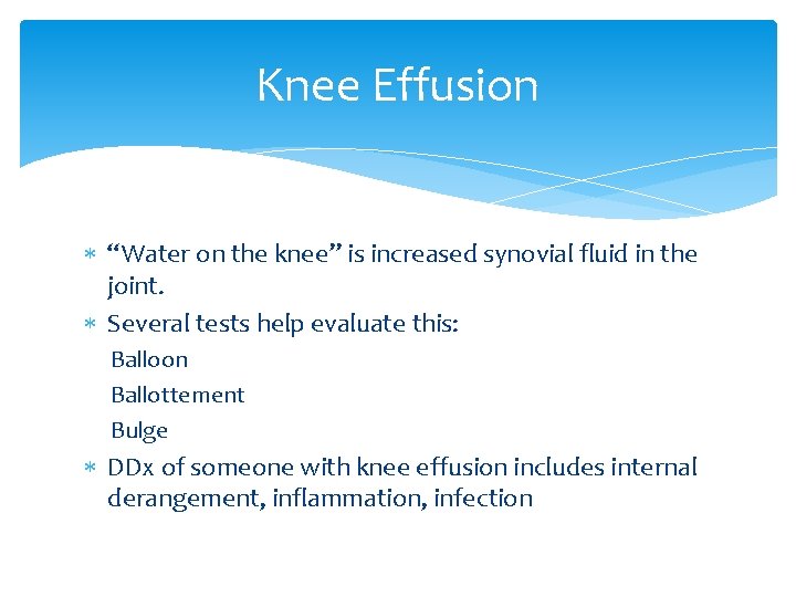 Knee Effusion “Water on the knee” is increased synovial fluid in the joint. Several