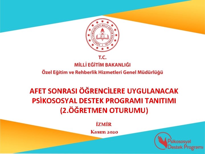 AFET SONRASI ÖĞRENCİLERE UYGULANACAK PSİKOSOSYAL DESTEK PROGRAMI TANITIMI (2. ÖĞRETMEN OTURUMU) İZMİR Kasım 2020