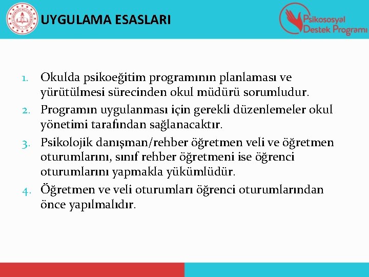 UYGULAMA ESASLARI 1. Okulda psikoeğitim programının planlaması ve yürütülmesi sürecinden okul müdürü sorumludur. 2.