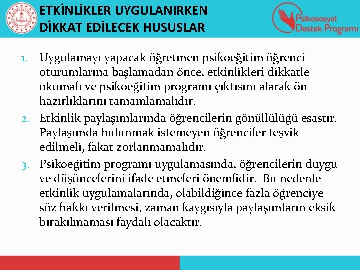 ETKİNLİKLER UYGULANIRKEN DİKKAT EDİLECEK HUSUSLAR 1. Uygulamayı yapacak öğretmen psikoeğitim öğrenci oturumlarına başlamadan önce,