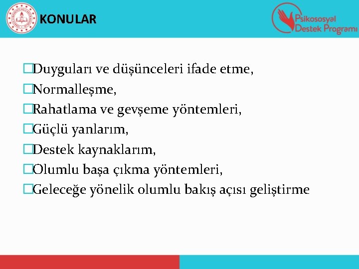 KONULAR �Duyguları ve düşünceleri ifade etme, �Normalleşme, �Rahatlama ve gevşeme yöntemleri, �Güçlü yanlarım, �Destek
