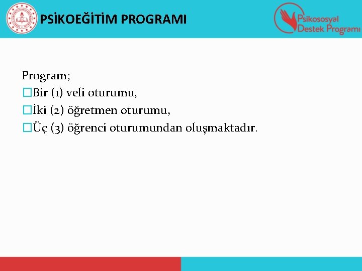PSİKOEĞİTİM PROGRAMI Program; �Bir (1) veli oturumu, �İki (2) öğretmen oturumu, �Üç (3) öğrenci