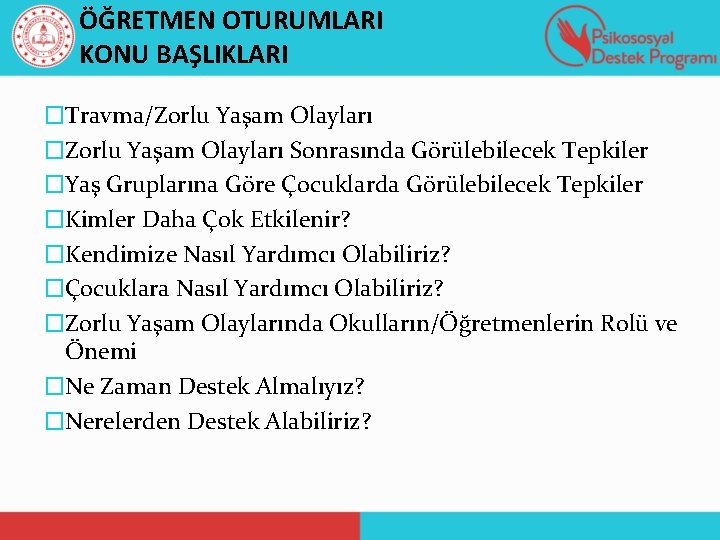 ÖĞRETMEN OTURUMLARI KONU BAŞLIKLARI �Travma/Zorlu Yaşam Olayları �Zorlu Yaşam Olayları Sonrasında Görülebilecek Tepkiler �Yaş