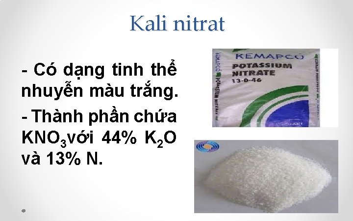 Kali nitrat - Có dạng tinh thể nhuyễn màu trắng. - Thành phần chứa