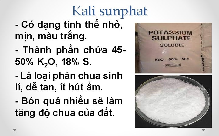 Kali sunphat - Có dạng tinh thể nhỏ, mịn, màu trắng. - Thành phần