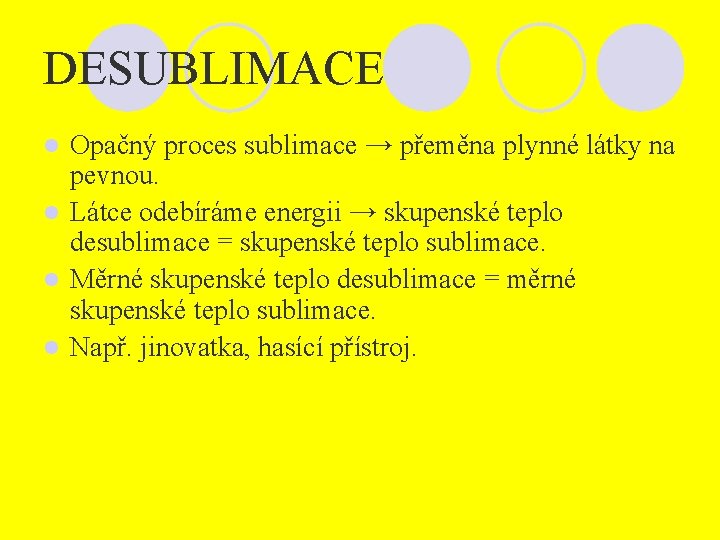 DESUBLIMACE Opačný proces sublimace → přeměna plynné látky na pevnou. l Látce odebíráme energii