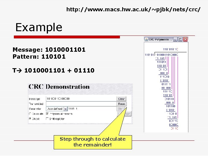 http: //www. macs. hw. ac. uk/~pjbk/nets/crc/ Example Message: 1010001101 Pattern: 110101 T 1010001101 + http: //www. macs. hw. ac. uk/~pjbk/nets/crc/ Example Message: 1010001101 Pattern: 110101 T 1010001101 +