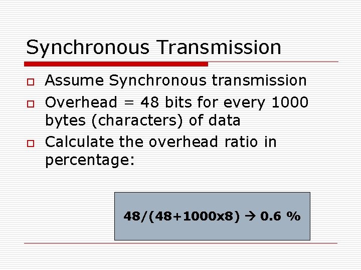 Synchronous Transmission o o o Assume Synchronous transmission Overhead = 48 bits for every Synchronous Transmission o o o Assume Synchronous transmission Overhead = 48 bits for every