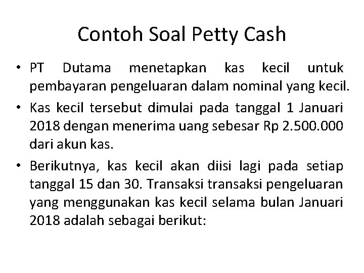 Contoh Soal Petty Cash • PT Dutama menetapkan kas kecil untuk pembayaran pengeluaran dalam