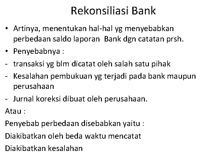 Rekonsiliasi Bank • Artinya, menentukan hal-hal yg menyebabkan perbedaan saldo laporan Bank dgn catatan