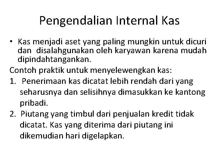 Pengendalian Internal Kas • Kas menjadi aset yang paling mungkin untuk dicuri dan disalahgunakan