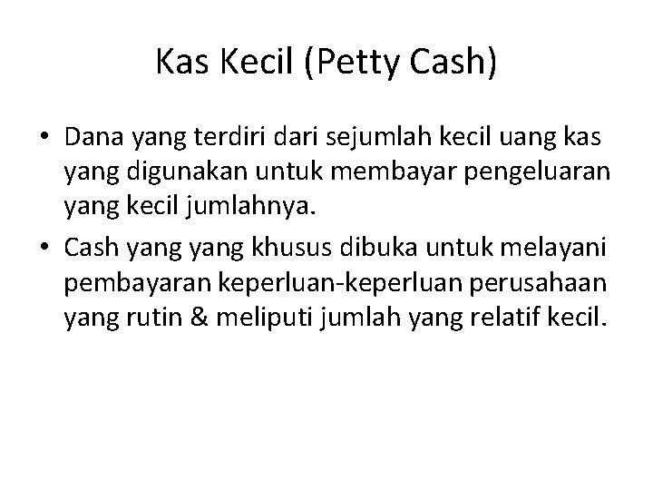 Kas Kecil (Petty Cash) • Dana yang terdiri dari sejumlah kecil uang kas yang