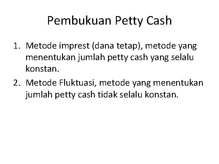 Pembukuan Petty Cash 1. Metode imprest (dana tetap), metode yang menentukan jumlah petty cash