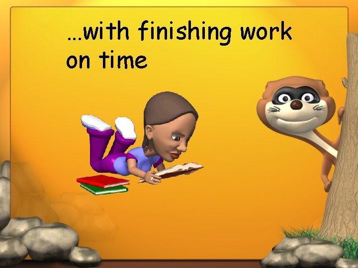 …with finishing work on time 
