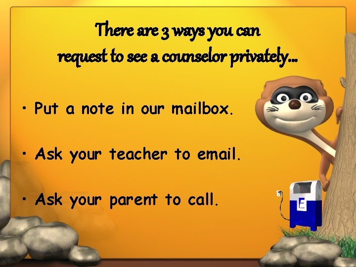 There are 3 ways you can request to see a counselor privately… • Put