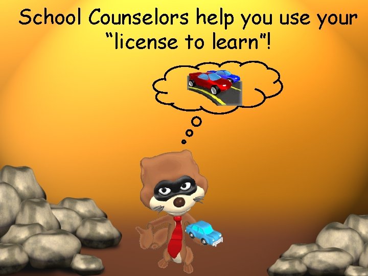 School Counselors help you use your “license to learn”! 