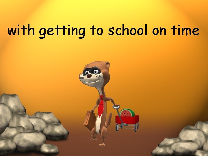 with getting to school on time 