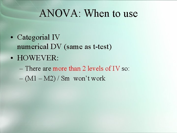 ANOVA: When to use • Categorial IV numerical DV (same as t-test) • HOWEVER: