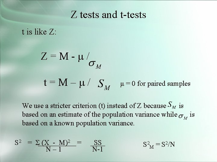Z tests and t-tests t is like Z: Z=M-μ/ t=M–μ/ μ = 0 for