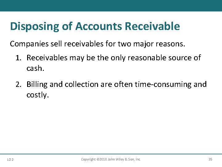 Disposing of Accounts Receivable Companies sell receivables for two major reasons. 1. Receivables may