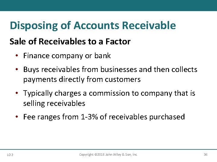 Disposing of Accounts Receivable Sale of Receivables to a Factor • Finance company or