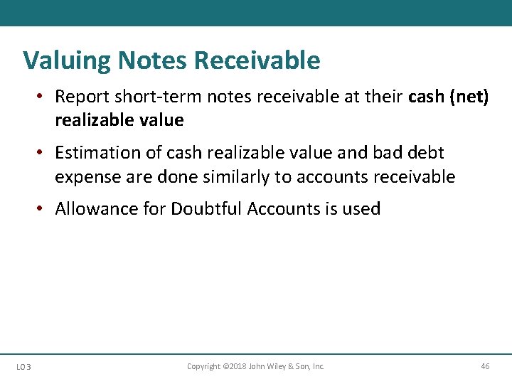 Valuing Notes Receivable • Report short-term notes receivable at their cash (net) realizable value