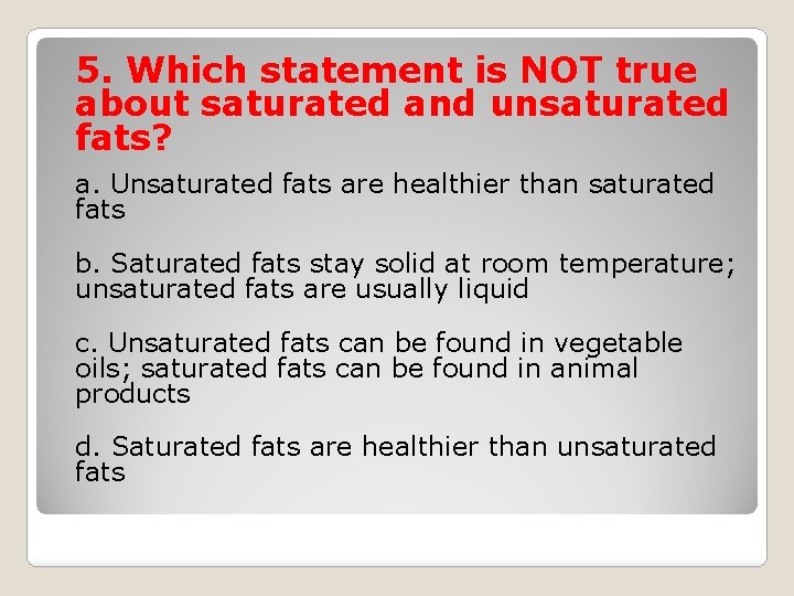 5. Which statement is NOT true about saturated and unsaturated fats? a. Unsaturated fats