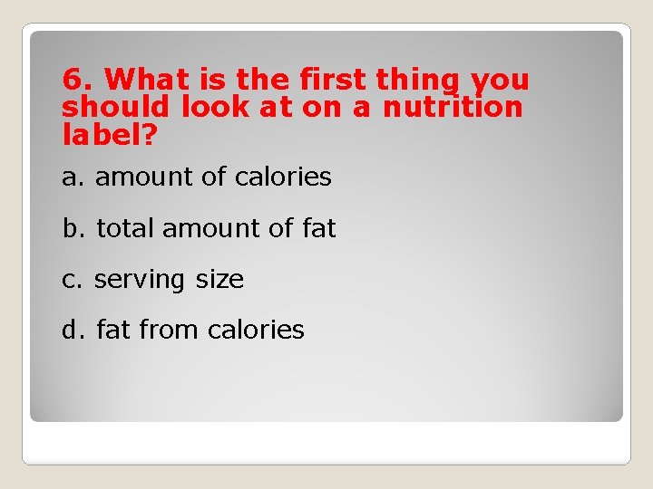 6. What is the first thing you should look at on a nutrition label?