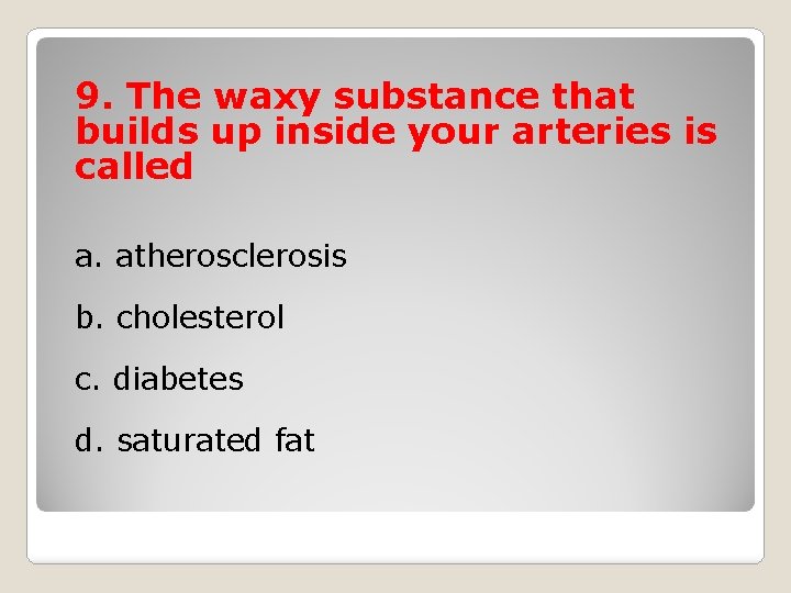 9. The waxy substance that builds up inside your arteries is called a. atherosclerosis