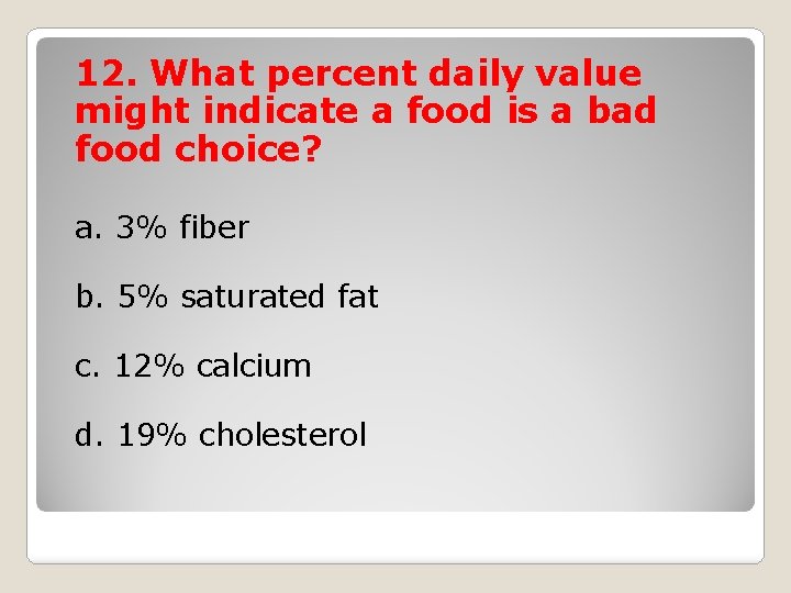 12. What percent daily value might indicate a food is a bad food choice?