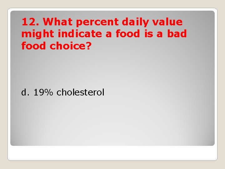 12. What percent daily value might indicate a food is a bad food choice?