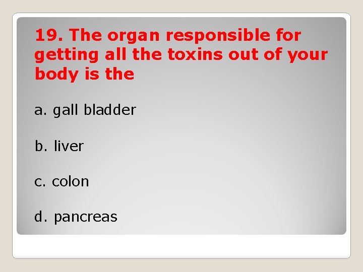 19. The organ responsible for getting all the toxins out of your body is