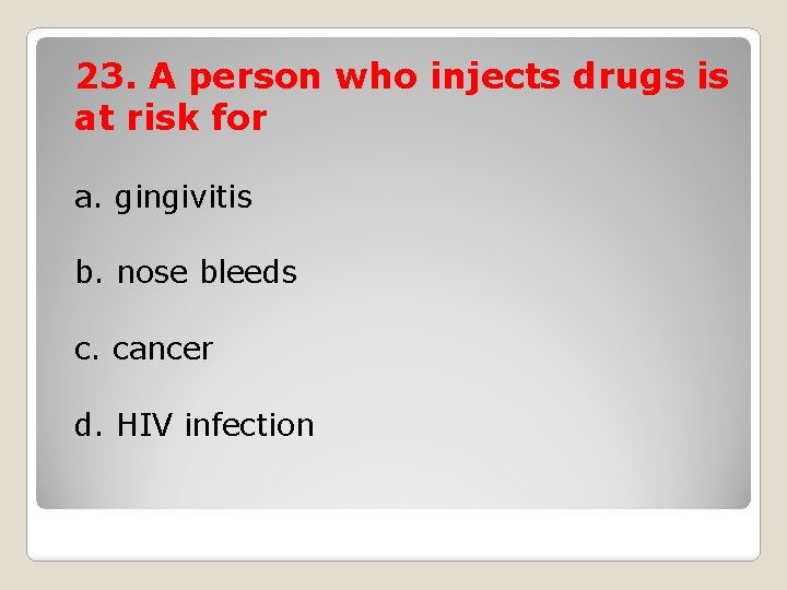 23. A person who injects drugs is at risk for a. gingivitis b. nose