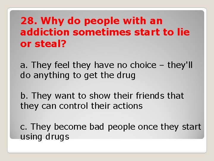 28. Why do people with an addiction sometimes start to lie or steal? a.