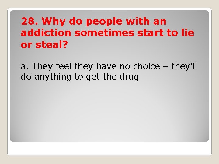 28. Why do people with an addiction sometimes start to lie or steal? a.