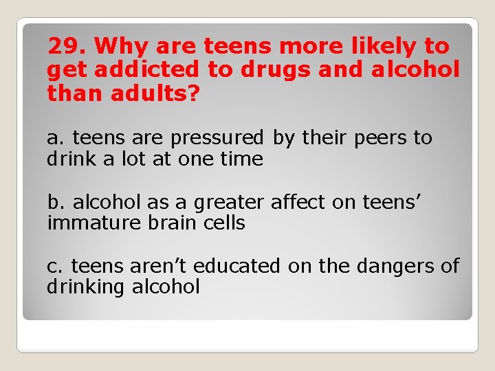 29. Why are teens more likely to get addicted to drugs and alcohol than