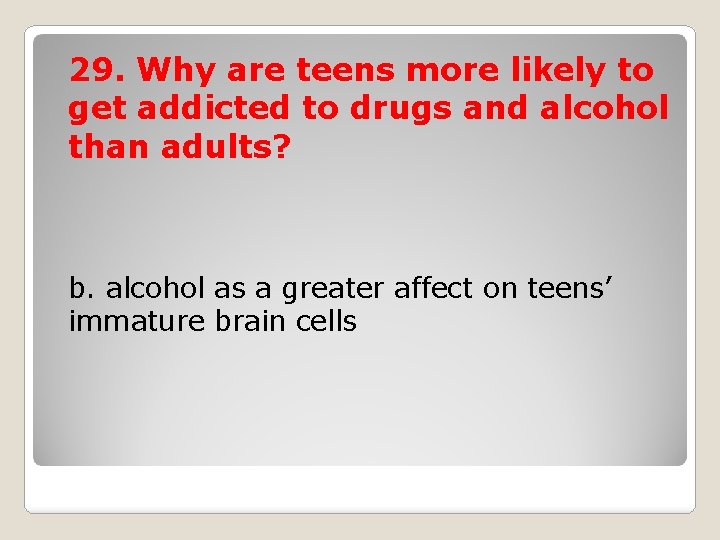 29. Why are teens more likely to get addicted to drugs and alcohol than