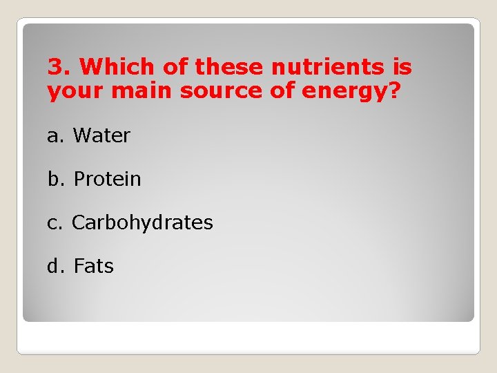 3. Which of these nutrients is your main source of energy? a. Water b.