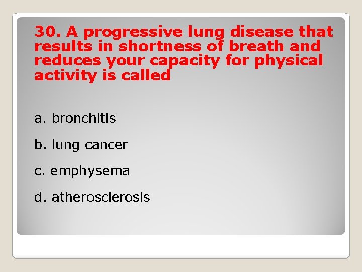 30. A progressive lung disease that results in shortness of breath and reduces your