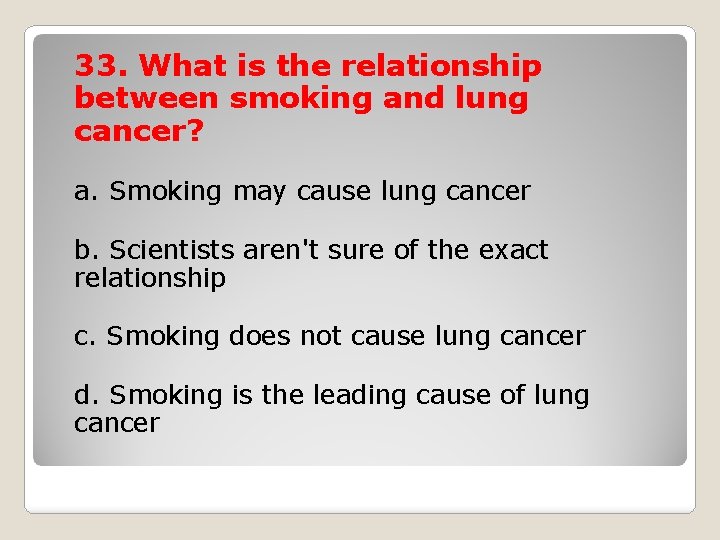 33. What is the relationship between smoking and lung cancer? a. Smoking may cause