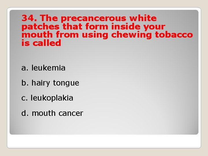 34. The precancerous white patches that form inside your mouth from using chewing tobacco