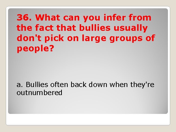 36. What can you infer from the fact that bullies usually don't pick on