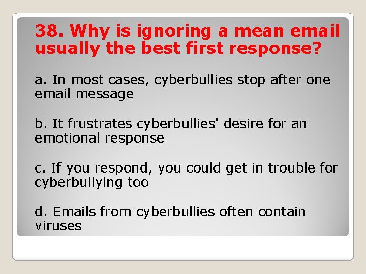38. Why is ignoring a mean email usually the best first response? a. In